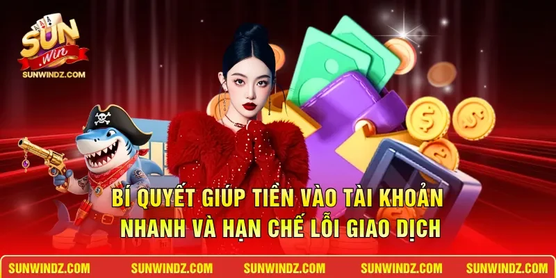 Nạp Tiền SUNWIN – Hướng Dẫn Giao Dịch Siêu Tốc Nhất 2026 4 Sunwin Bí quyết giúp tiền vào tài khoản nhanh và hạn chế lỗi giao dịch