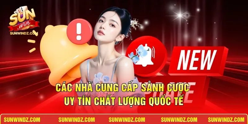 Các nhà cung cấp sảnh cược uy tín chất lượng quốc tế 