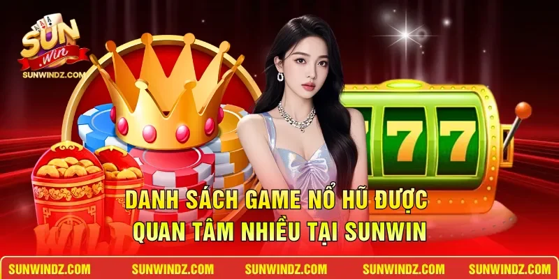 Nổ Hũ Ăn Tiền – Thiên Đường Đổi Thưởng Đẳng Cấp Thượng Lưu 3 Sunwin Danh sách game nổ hũ được quan tâm nhiều tại SUNWIN