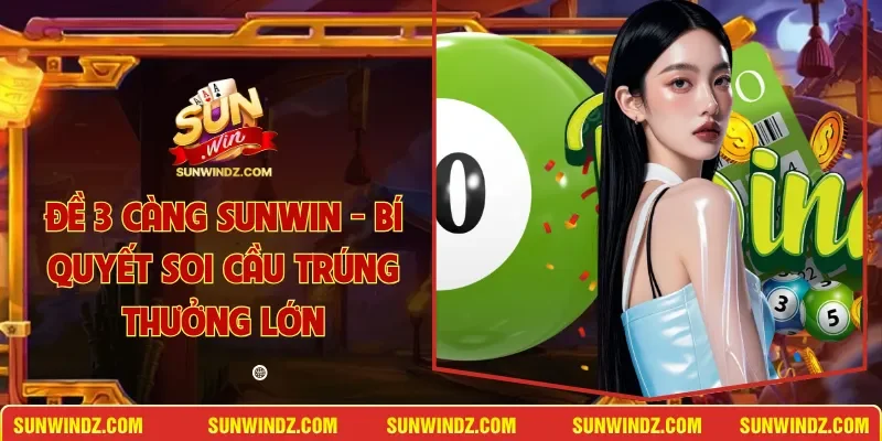 Đề 3 Càng SUNWIN - Bí Quyết Soi Cầu Trúng Thưởng Lớn 1 Sunwin Đề 3 Càng