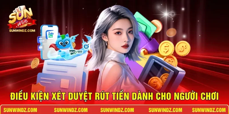 Rút Tiền SUNWIN: Phương Thức Giao Dịch Nhanh Chóng Nhất 2026 3 Sunwin Điều kiện xét duyệt rút tiền dành cho người chơi