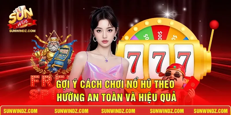 Nổ Hũ Ăn Tiền – Thiên Đường Đổi Thưởng Đẳng Cấp Thượng Lưu 4 Sunwin Gợi ý cách chơi nổ hũ theo hướng an toàn và hiệu quả