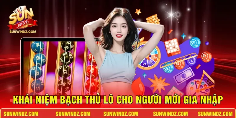 Khái niệm bạch thủ lô cho người mới gia nhập