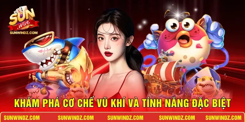 Bắn Cá Xèng – Săn Cá Đổi Thưởng Đẳng Cấp Trúng Lớn Mỗi Ngày 3 Sunwin Khám phá cơ chế vũ khí và tính năng đặc biệt