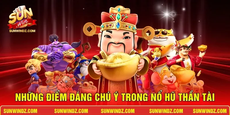 Nổ Hũ Thần Tài – Bí Quyết Đổi Đời Rinh Jackpot Trăm Triệu 2 Sunwin Những điểm đáng chú ý trong Nổ Hũ Thần Tài