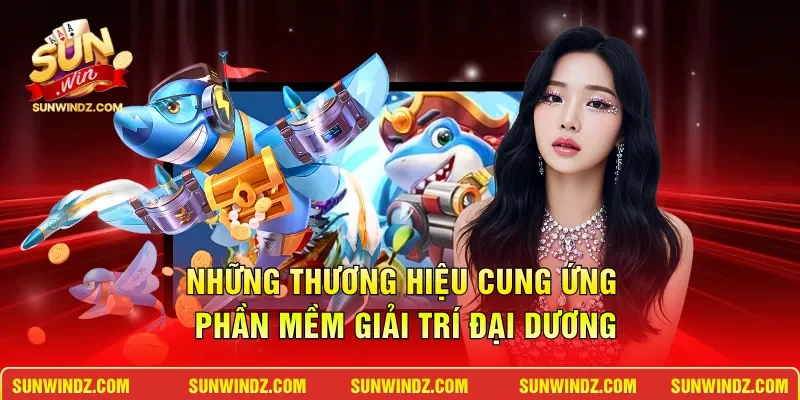 Những thương hiệu cung ứng phần mềm giải trí đại dương