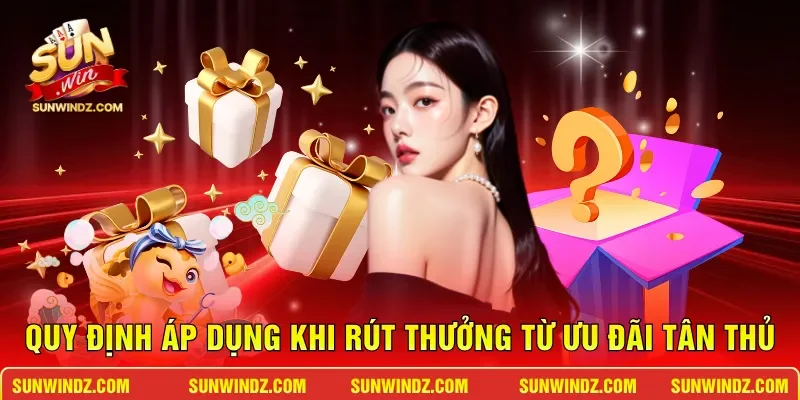 Khuyến Mãi Cho Hội Viên Mới – Bệ Phóng Khởi Nghiệp Cực Khủng 4 Sunwin Quy định áp dụng khi rút thưởng từ ưu đãi tân thủ