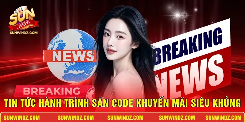 Tin tức hành trình săn code khuyến mãi siêu khủng 