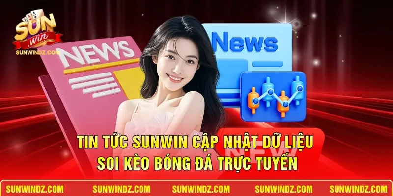 Tin tức SUNWIN cập nhật dữ liệu soi kèo bóng đá trực tuyến