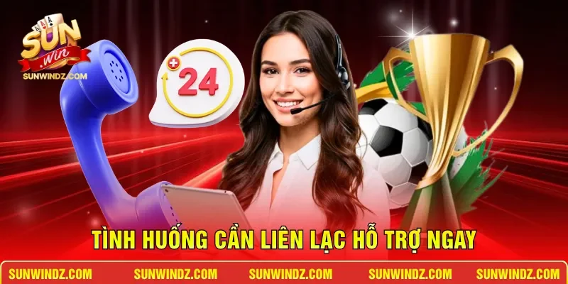 Tình huống cần liên lạc hỗ trợ ngay