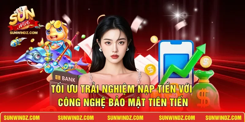 Nạp Tiền SUNWIN – Hướng Dẫn Giao Dịch Siêu Tốc Nhất 2026 3 Sunwin Tối ưu trải nghiệm nạp tiền với công nghệ bảo mật tiên tiến